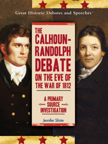 The Calhoun-Randolph Debate on the Eve of the War of 1812 (A Primary Source Investigation) by Jennifer Silate, 9781404201507 The Calhoun-Randolph Debate on the Eve of the War of 1812 (A Primary Source Investigation) by Jennifer Silate, 9781404201507