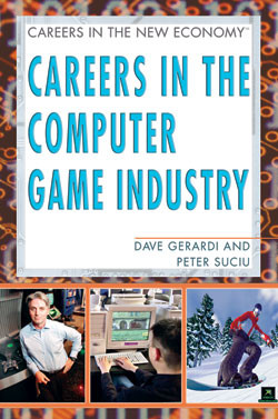 Careers in the Computer Game Industry by Dave Gerardi, Peter Suciu, 9781404202528