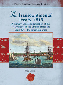 The Transcontinental Treaty, 1819 (A Primary Source Examination of the Treaty Between the United States and Spain Over the American West) by Meg Greene, 9781404204393