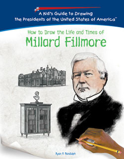 How to Draw the Life and Times of Millard Fillmore by Ryan P. Randolph, 9781404229907