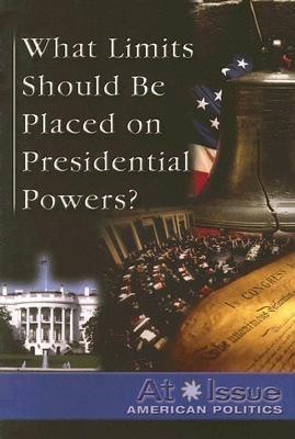 What Limits Should Be Placed on Presidential Powers? - 9780737736304 by Tamara L. Roleff, 9780737736304