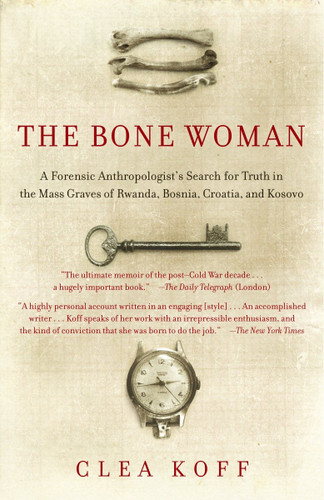 The Bone Woman (A Forensic Anthropologist's Search for Truth in the Mass Graves of Rwanda, Bosnia, Croatia, and Kosovo) by Clea Koff, 9780812968859