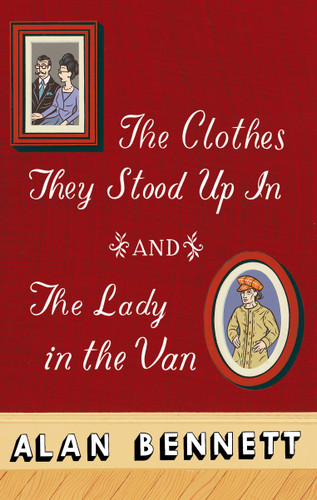 The Clothes They Stood Up In and The Lady and the Van by Alan Bennett, 9780812969658