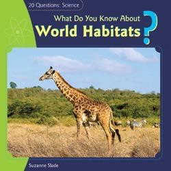 What Do You Know About World Habitats? by Suzanne Slade, 9781404241985