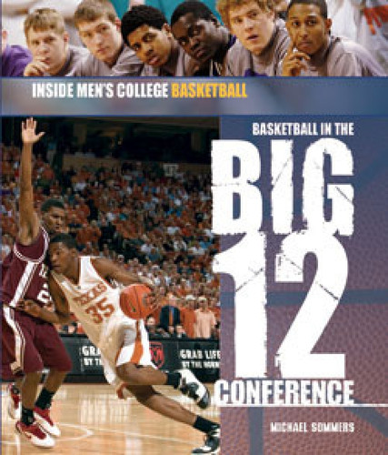 Basketball in the Big 12 Conference by Michael A. Sommers, 9781404213845