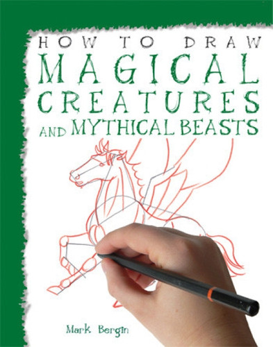 How to Draw Magical Creatures and Mythical Beasts by Mark Bergin, 9781435825185