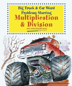 Big Truck and Car Word Problems Starring Multiplication and Division (Math Word Problems Solved) by Rebecca Wingard-Nelson, 9780766029187