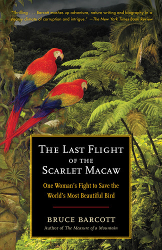 The Last Flight of the Scarlet Macaw (One Woman's Fight to Save the World's Most Beautiful Bird) by Bruce Barcott, 9780812973136