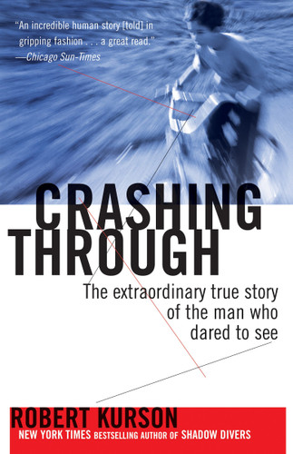 Crashing Through (The Extraordinary True Story of the Man Who Dared to See) by Robert Kurson, 9780812973686