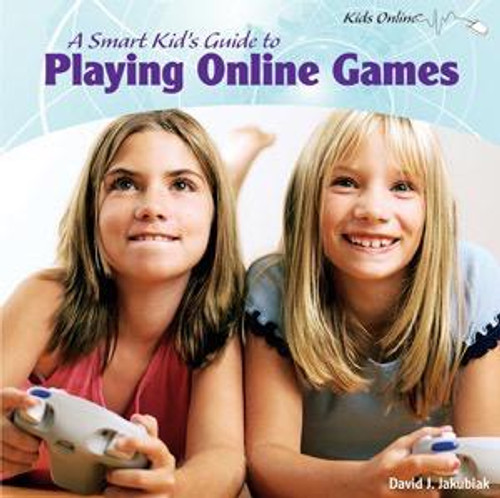 A Smart Kid's Guide to Playing Online Games by David J. Jakubiak, 9781404281158