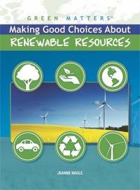 Making Good Choices About Renewable Resources by Jeanne Nagle, 9781435853102