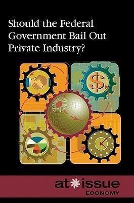 Should the Federal Government Bail Out Private Industry? - 9780737746570 by David M. Haugen, 9780737746570