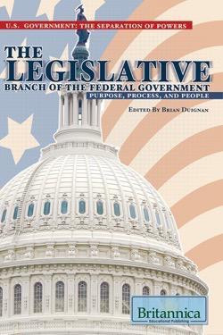 The Legislative Branch of the Federal Government by Brian Duignan Senior Editor, Religion and Philosophy, 9781615300273