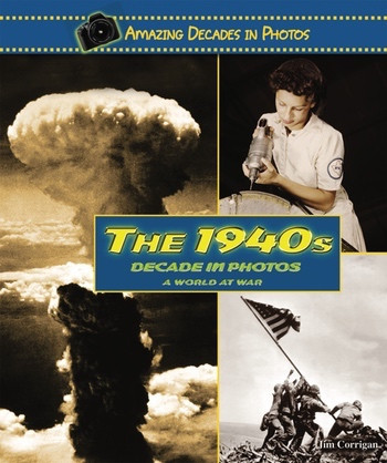 The 1940s Decade in Photos (A World at War) by Jim Corrigan, 9780766031333