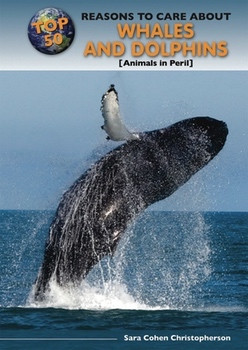 Top 50 Reasons to Care About Whales and Dolphins (Animals in Peril) by Sara Cohen Christopherson, 9780766034532