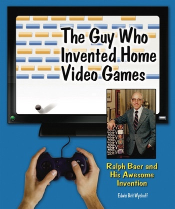 The Guy Who Invented Home Video Games (Ralph Baer and His Awesome Invention) by Edwin Brit Wyckoff, 9780766034501