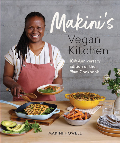 Makini's Vegan Kitchen (10th Anniversary Edition of the Plum Cookbook (Inspired Plant-Based Recipes fromPlum Bistro)) by Makini Howell, 9781632174574