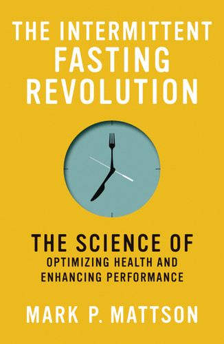 The Intermittent Fasting Revolution (The Science of Optimizing Health and Enhancing Performance) - 9780262545983 by Mark P. Mattson, 9780262545983