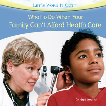 What to Do When Your Family Can't Afford Health Care - 9781435897724 by Rachel Lynette, 9781435897724