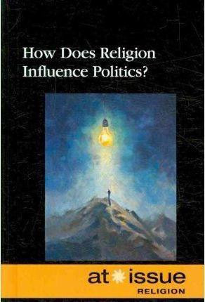 How Does Religion Influence Politics? by Stefan Kiesbye, 9780737746754