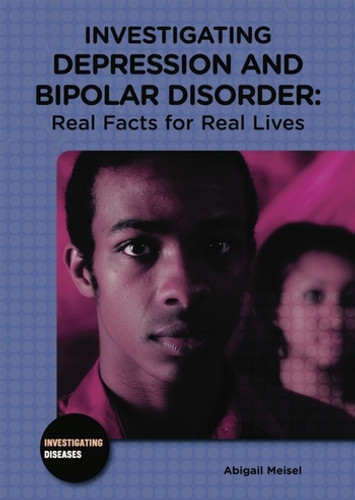 Investigating Depression and Bipolar Disorder (Real Facts for Real Lives) by Abigail Meisel, 9780766033405