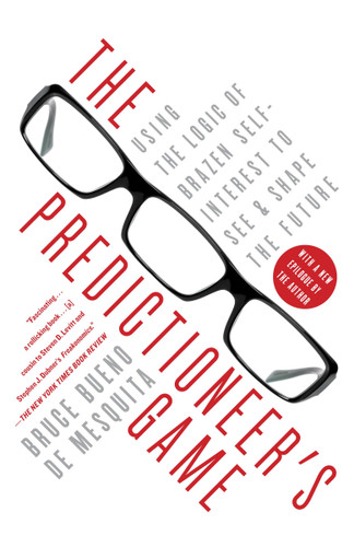 The Predictioneer's Game (Using the Logic of Brazen Self-Interest to See and Shape the Future) by Bruce Bueno De Mesquita, 9780812979770