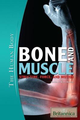 Bone and Muscle by Kara Rogers Senior Editor, Biomedical Sciences, 9781615301010