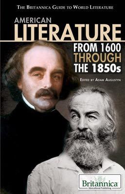 American Literature from 1600 Through the 1850s by Adam Augustyn Assistant Manager and Assistant Editor, Literature, 9781615301249