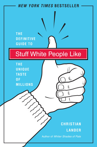 Stuff White People Like (A Definitive Guide to the Unique Taste of Millions) by Christian Lander, 9780812979916
