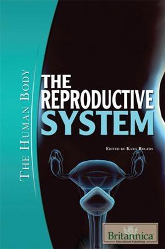 The Reproductive System by Kara Rogers Senior Editor, Biomedical Sciences, 9781615301393