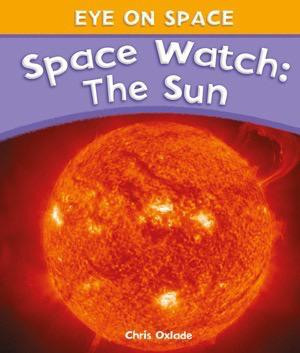 Space Watch: The Sun by Chris Oxlade, 9781615325436