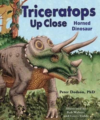 Triceratops Up Close (Horned Dinosaur) by Peter Dodson, Ph.D., Bob Walters, Laura Fields, 9780766033351