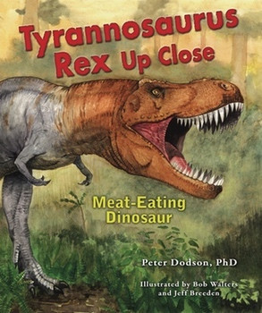 Tyrannosaurus Rex Up Close (Meat-Eating Dinosaur) by Peter Dodson, Ph.D., Bob Walters, Jeff Breeden, 9780766033368