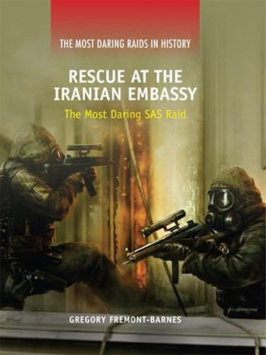 Rescue at the Iranian Embassy (The Most Daring SAS Raid) by Gregory Fremont-Barnes, 9781448818693