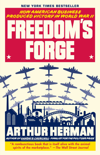 Freedom's Forge (How American Business Produced Victory in World War II) by Arthur Herman, 9780812982046