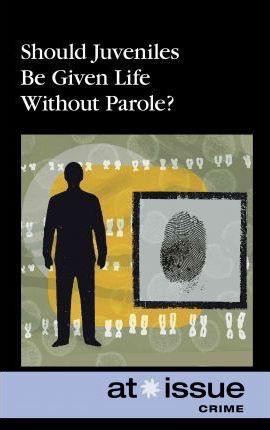 Should Juveniles Be Given Life Without Parole? by Olivia Ferguson, 9780737751666
