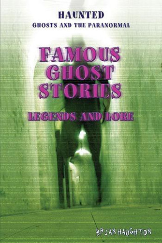 Famous Ghost Stories (Legends and Lore) by Brian Haughton, 9781448848409