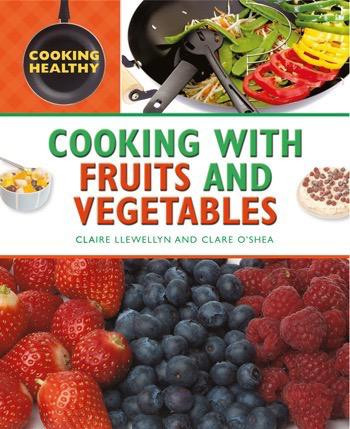 Cooking with Fruits and Vegetables by Clare O'Shea, Claire Llewellyn, 9781448848447