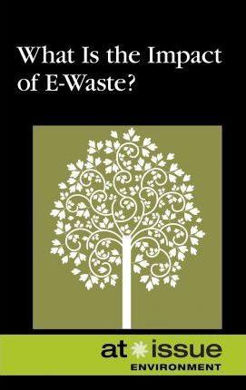 What Is the Impact of E-Waste? by Tamara Thompson, 9780737756067