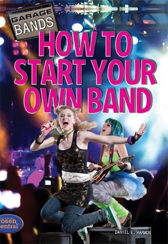 How to Start Your Own Band by Daniel E. Harmon, 9781448856572