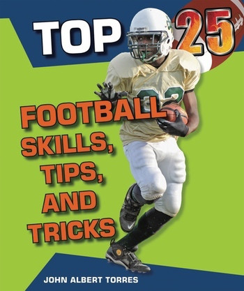 Top 25 Football Skills, Tips, and Tricks - 9781598453553 by John A. Torres, 9781598453553