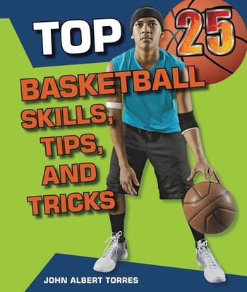 Top 25 Basketball Skills, Tips, and Tricks - 9781598453560 by John A. Torres, 9781598453560