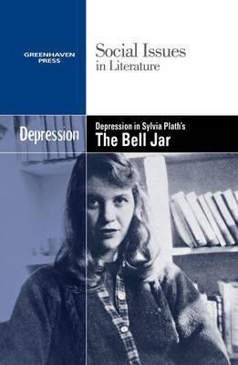 Depression in Sylvia Plath's The Bell Jar by Dedria Bryfonski, 9780737758054