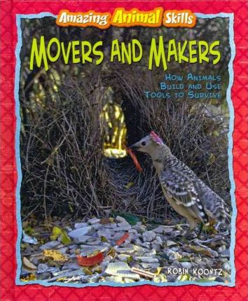 Movers and Makers (How Animals Build and Use Tools to Survive) by Robin Koontz, 9780761449102