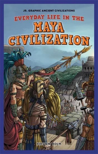 Everyday Life in the Maya Civilization by Kirsten Holm, 9781448862177