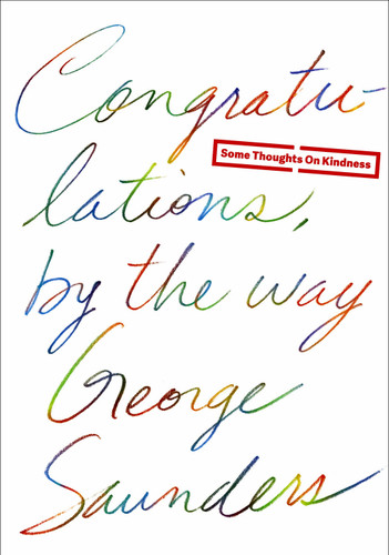 Congratulations, by the way (Some Thoughts on Kindness) by George Saunders, 9780812996272