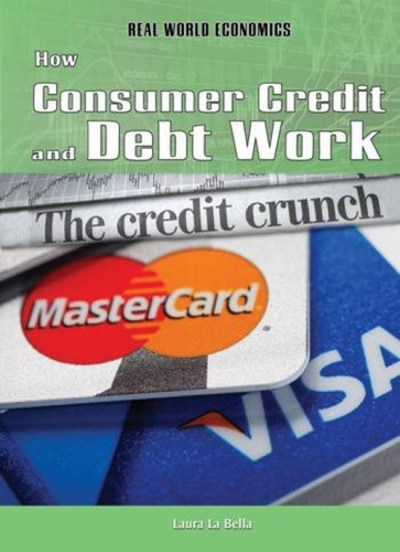 How Consumer Credit and Debt Work by Laura La Bella, 9781448867851