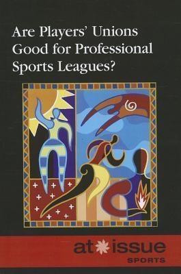Are Players' Unions Good for Professional Sports Leagues? - 9780737764178 by Thomas Riggs, 9780737764178