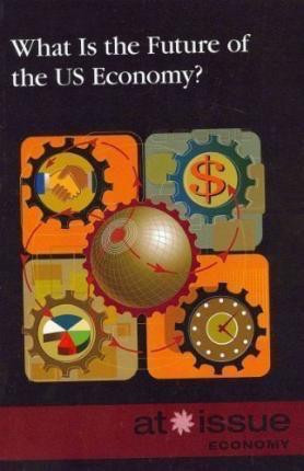 What Is the Future of the U.S. Economy? - 9780737762143 by Ronald D. Lankford, Jr., 9780737762143