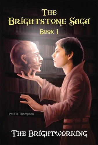 The Brightworking (Book I of The Brightstone Saga) by Paul B. Thompson, 9780766039506